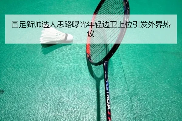 国足新帅选人思路曝光年轻边卫上位引发外界热议